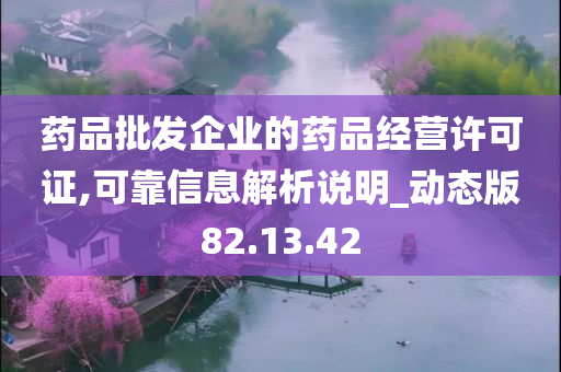 药品批发企业的药品经营许可证,可靠信息解析说明_动态版82.13.42