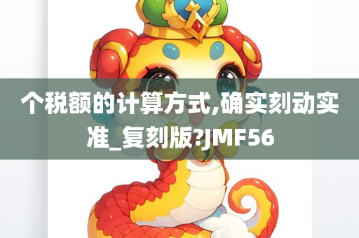 个税额的计算方式,确实刻动实准_复刻版?JMF56