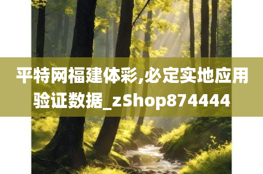 平特网福建体彩,必定实地应用验证数据_zShop874444