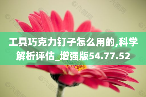 工具巧克力钉子怎么用的,科学解析评估_增强版54.77.52