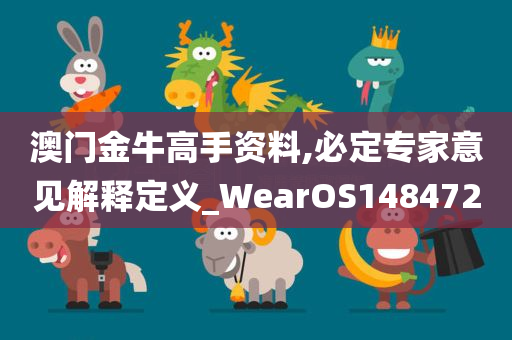 澳门金牛高手资料,必定专家意见解释定义_WearOS148472