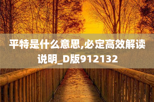 平特是什么意思,必定高效解读说明_D版912132