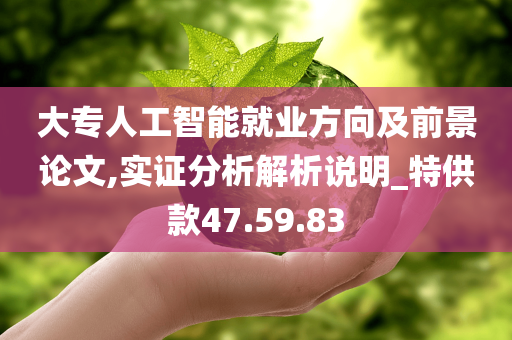 大专人工智能就业方向及前景论文,实证分析解析说明_特供款47.59.83