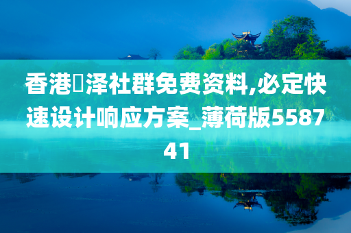 香港恵泽社群免费资料,必定快速设计响应方案_薄荷版558741