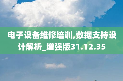 电子设备维修培训,数据支持设计解析_增强版31.12.35