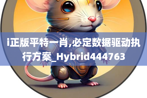 i正版平特一肖,必定数据驱动执行方案_Hybrid444763