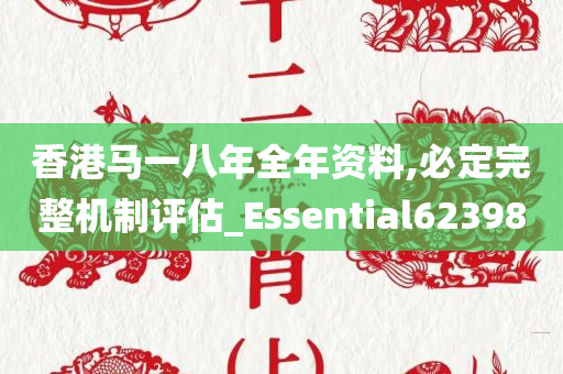 香港马一八年全年资料,必定完整机制评估_Essential623980