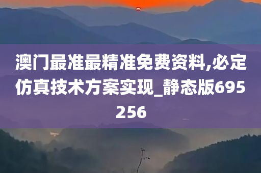 澳门最准最精准免费资料,必定仿真技术方案实现_静态版695256