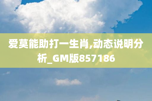 爱莫能助打一生肖,动态说明分析_GM版857186