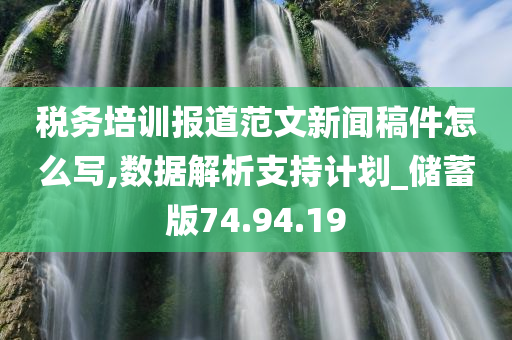 税务培训报道范文新闻稿件怎么写,数据解析支持计划_储蓄版74.94.19