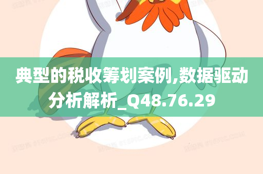 典型的税收筹划案例,数据驱动分析解析_Q48.76.29