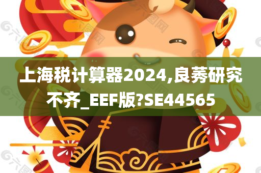 上海税计算器2024,良莠研究不齐_EEF版?SE44565