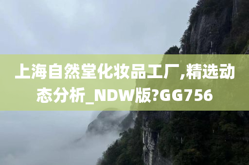 上海自然堂化妆品工厂,精选动态分析_NDW版?GG756