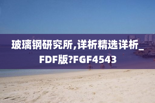 玻璃钢研究所,详析精选详析_FDF版?FGF4543