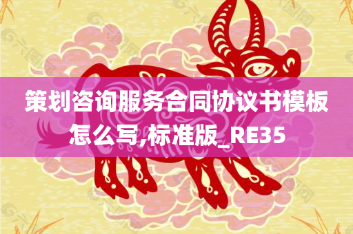 策划咨询服务合同协议书模板怎么写,标准版_RE35