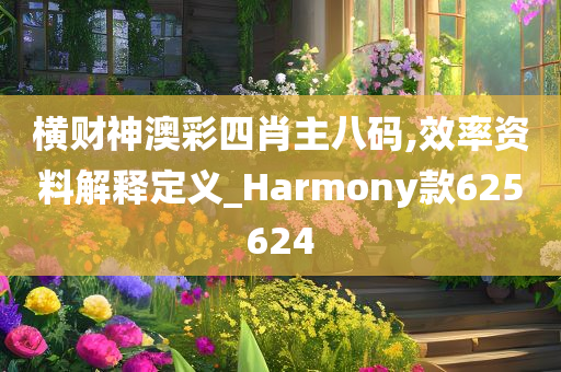 横财神澳彩四肖主八码,效率资料解释定义_Harmony款625624