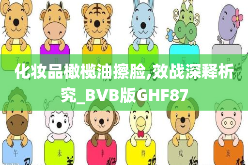 化妆品橄榄油擦脸,效战深释析究_BVB版GHF87