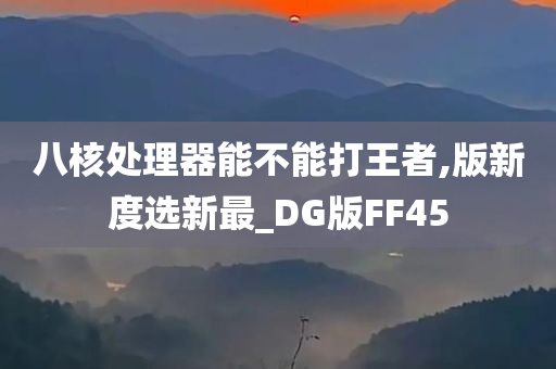 八核处理器能不能打王者,版新度选新最_DG版FF45