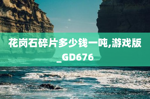 花岗石碎片多少钱一吨,游戏版_GD676