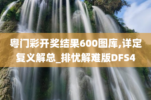 粤门彩开奖结果600图库,详定复义解总_排忧解难版DFS4