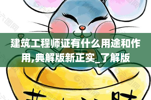 建筑工程师证有什么用途和作用,典解版新正实_了解版