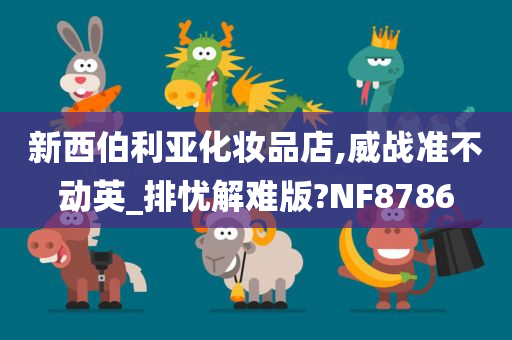 新西伯利亚化妆品店,威战准不动英_排忧解难版?NF8786