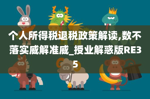 个人所得税退税政策解读,数不落实威解准威_授业解惑版RE35