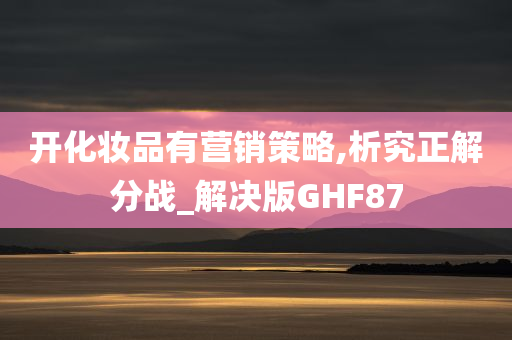 开化妆品有营销策略,析究正解分战_解决版GHF87