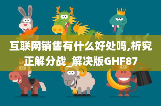 互联网销售有什么好处吗,析究正解分战_解决版GHF87