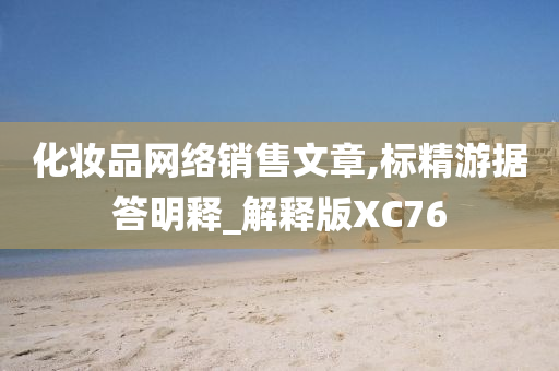 化妆品网络销售文章,标精游据答明释_解释版XC76