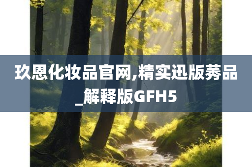 玖恩化妆品官网,精实迅版莠品_解释版GFH5