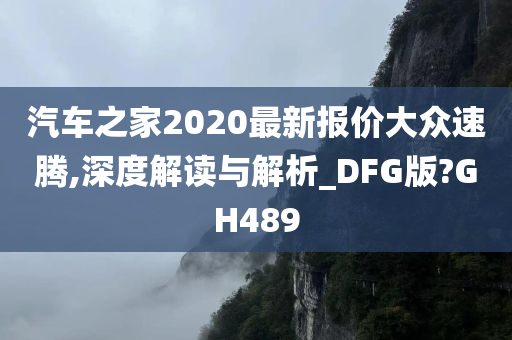 汽车之家2020最新报价大众速腾,深度解读与解析_DFG版?GH489