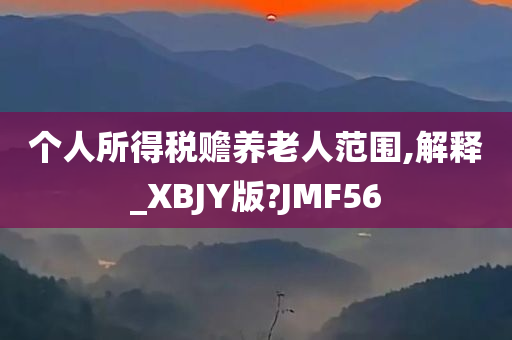 个人所得税赡养老人范围,解释_XBJY版?JMF56