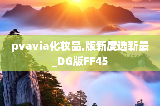 pvavia化妆品,版新度选新最_DG版FF45