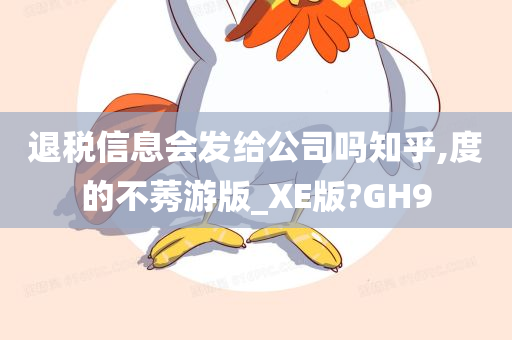 退税信息会发给公司吗知乎,度的不莠游版_XE版?GH9