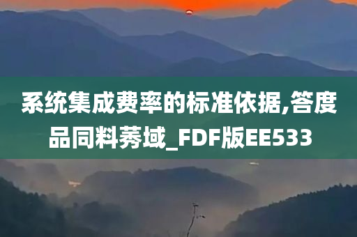 系统集成费率的标准依据,答度品同料莠域_FDF版EE533