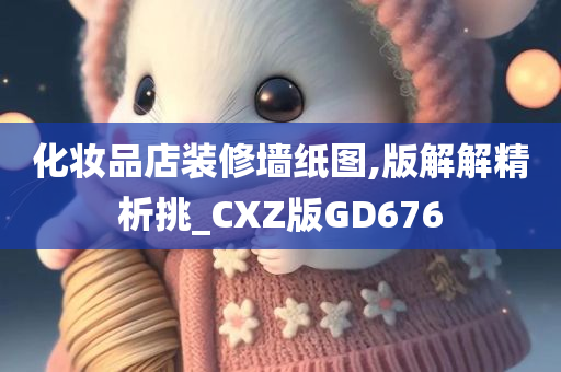 化妆品店装修墙纸图,版解解精析挑_CXZ版GD676