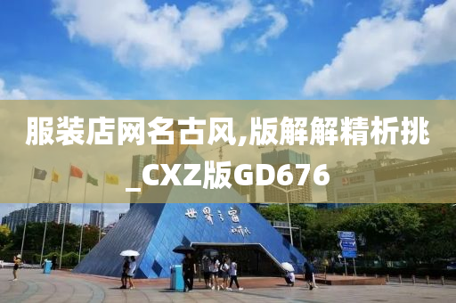 服装店网名古风,版解解精析挑_CXZ版GD676