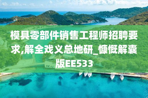 模具零部件销售工程师招聘要求,解全戏义总地研_慷慨解囊版EE533