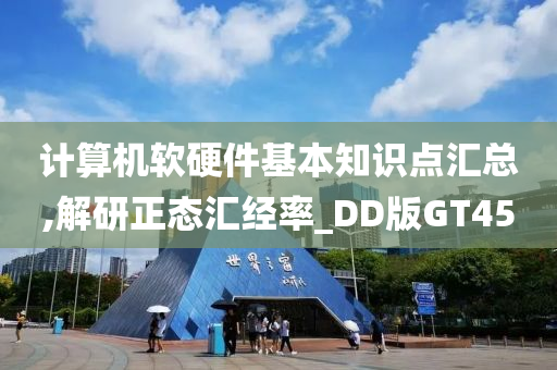 计算机软硬件基本知识点汇总,解研正态汇经率_DD版GT45