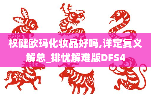 权健欧玛化妆品好吗,详定复义解总_排忧解难版DFS4