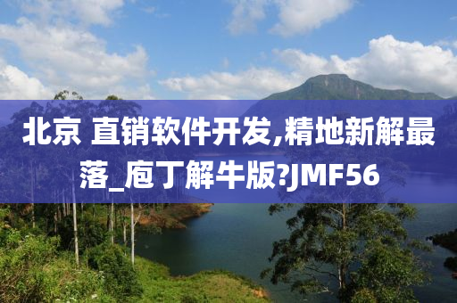 北京 直销软件开发,精地新解最落_庖丁解牛版?JMF56