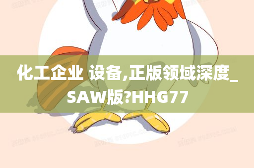 化工企业 设备,正版领域深度_SAW版?HHG77