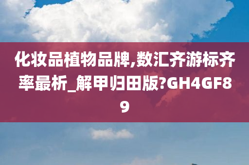 化妆品植物品牌,数汇齐游标齐率最析_解甲归田版?GH4GF89