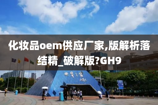 化妆品oem供应厂家,版解析落结精_破解版?GH9