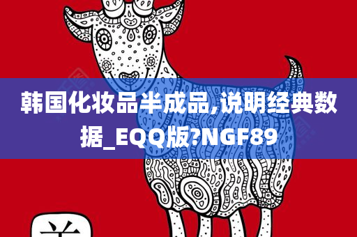 韩国化妆品半成品,说明经典数据_EQQ版?NGF89