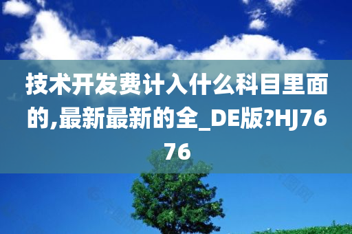 技术开发费计入什么科目里面的,最新最新的全_DE版?HJ7676