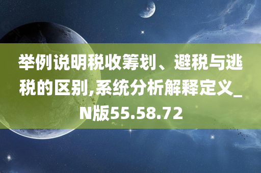 举例说明税收筹划、避税与逃税的区别,系统分析解释定义_N版55.58.72