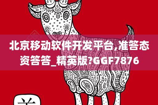 北京移动软件开发平台,准答态资答答_精英版?GGF7876