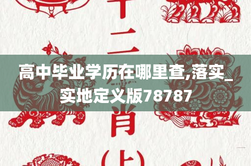 高中毕业学历在哪里查,落实_实地定义版78787